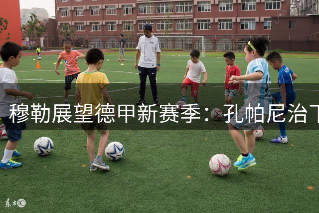 穆勒展望德甲新赛季：孔帕尼治下拜仁难觅敌手
